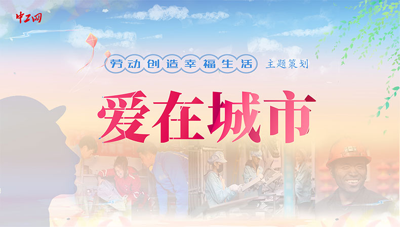 “勞動創造幸福生活”主題策劃：愛在城市