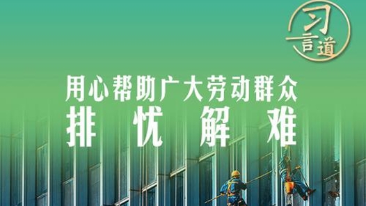 習言道｜用心幫助廣大勞動群眾排憂解難