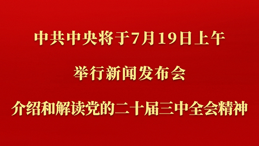 中共中央將于19日上午舉行新聞發布會 介紹和解讀黨的二十屆三中全會精神