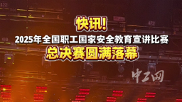 2025年全國職工國家安全教育宣講比賽總決賽圓滿落幕