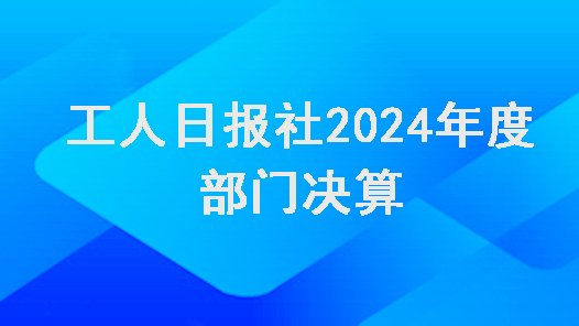 工人日?qǐng)?bào)社2024年度部門決算