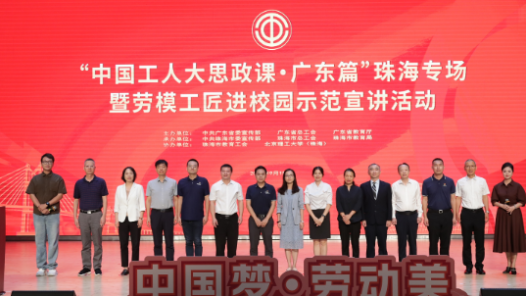 “中國工人大思政課·廣東篇”珠海專場暨勞模工匠進校園示范宣講活動在北京理工大學（珠海）舉辦