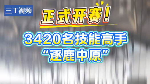聚焦第三屆國賽｜正式開賽！3420名技能高手“逐鹿中原”