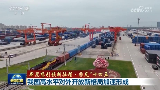 新思想引領新征程·非凡“十四五”｜我國高水平對外開放新格局加速形成