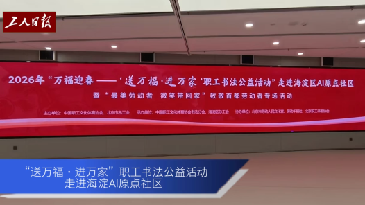 “送萬福·進(jìn)萬家”職工書法公益活動走進(jìn)北京海淀AI原點社區(qū)